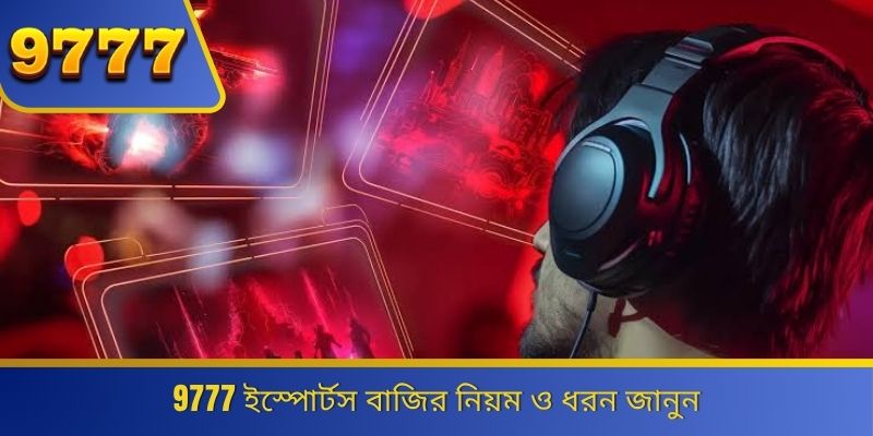 9777 ইস্পোর্টস বাজির নিয়ম ও ধরন জানুন 