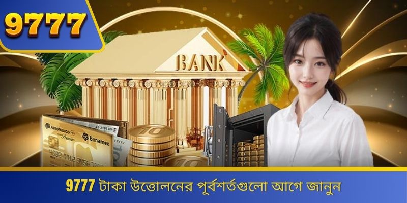 9777 টাকা উত্তোলনের পূর্বশর্তগুলো আগে জানুন 