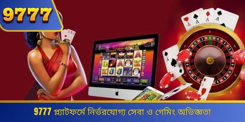 9777 প্ল্যাটফর্মে নির্ভরযোগ্য সেবা ও গেমিং অভিজ্ঞতা 