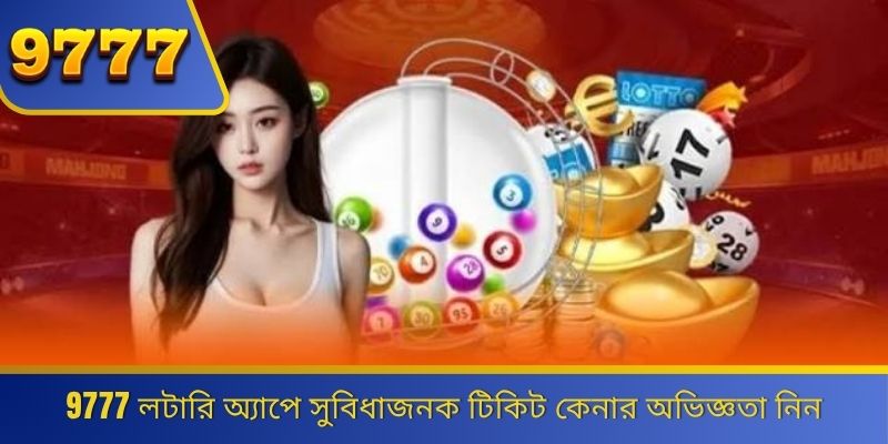 9777 লটারি অ্যাপে সুবিধাজনক টিকিট কেনার অভিজ্ঞতা নিন 